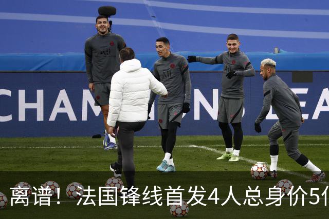 离谱！法国锋线首发4人总身价5亿，全部换下后替补的4人身价3.1亿